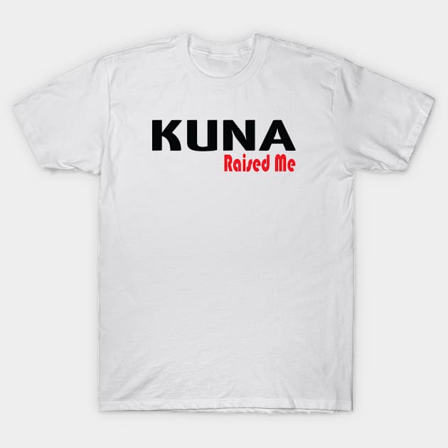 Kuna Raised Me T-Shirt by ProjectX23